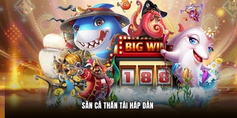 Săn cá Thần Tài hấp dẫn