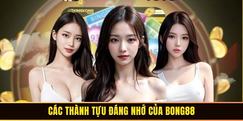 Các thành tựu đáng nhớ của Bong88