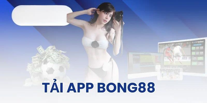 Khái niệm tải app Bong88