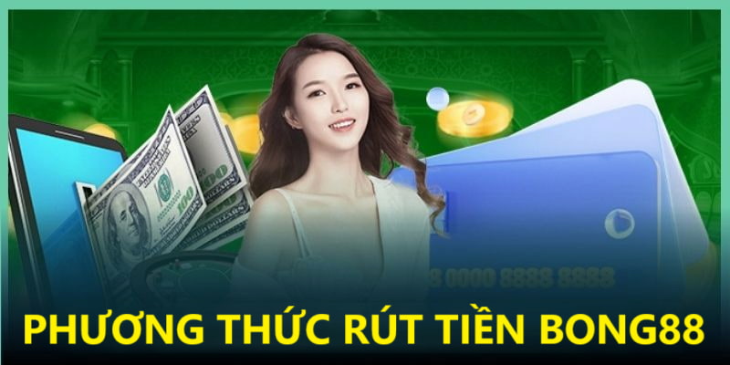 Phương thức rút tiền phổ biến tại Bong88