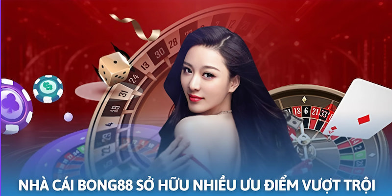 Nhà cái Bong88 sở hữu nhiều ưu điểm vượt trội thu hút người chơi