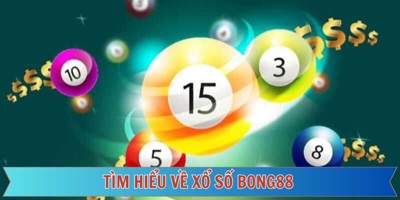 Khái quát về chuyên mục xổ số trực tuyến Bong88