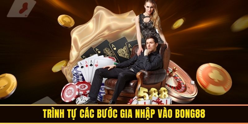 Trình tự các bước gia nhập vào Bong88