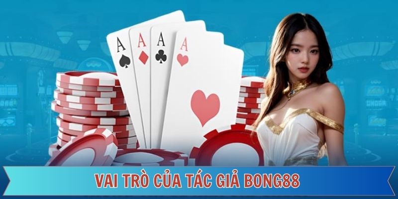 Vai trò quan trọng mà tác giả Bong88 đảm nhận