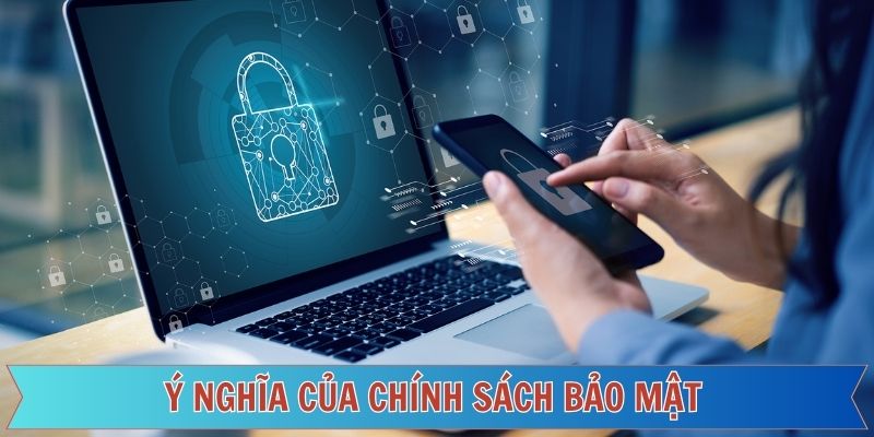 Tầm quan trọng khi hiểu về chính sách bảo mật